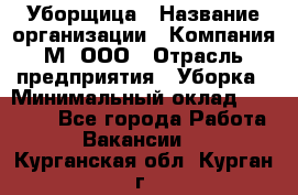 Уборщица › Название организации ­ Компания М, ООО › Отрасль предприятия ­ Уборка › Минимальный оклад ­ 14 000 - Все города Работа » Вакансии   . Курганская обл.,Курган г.